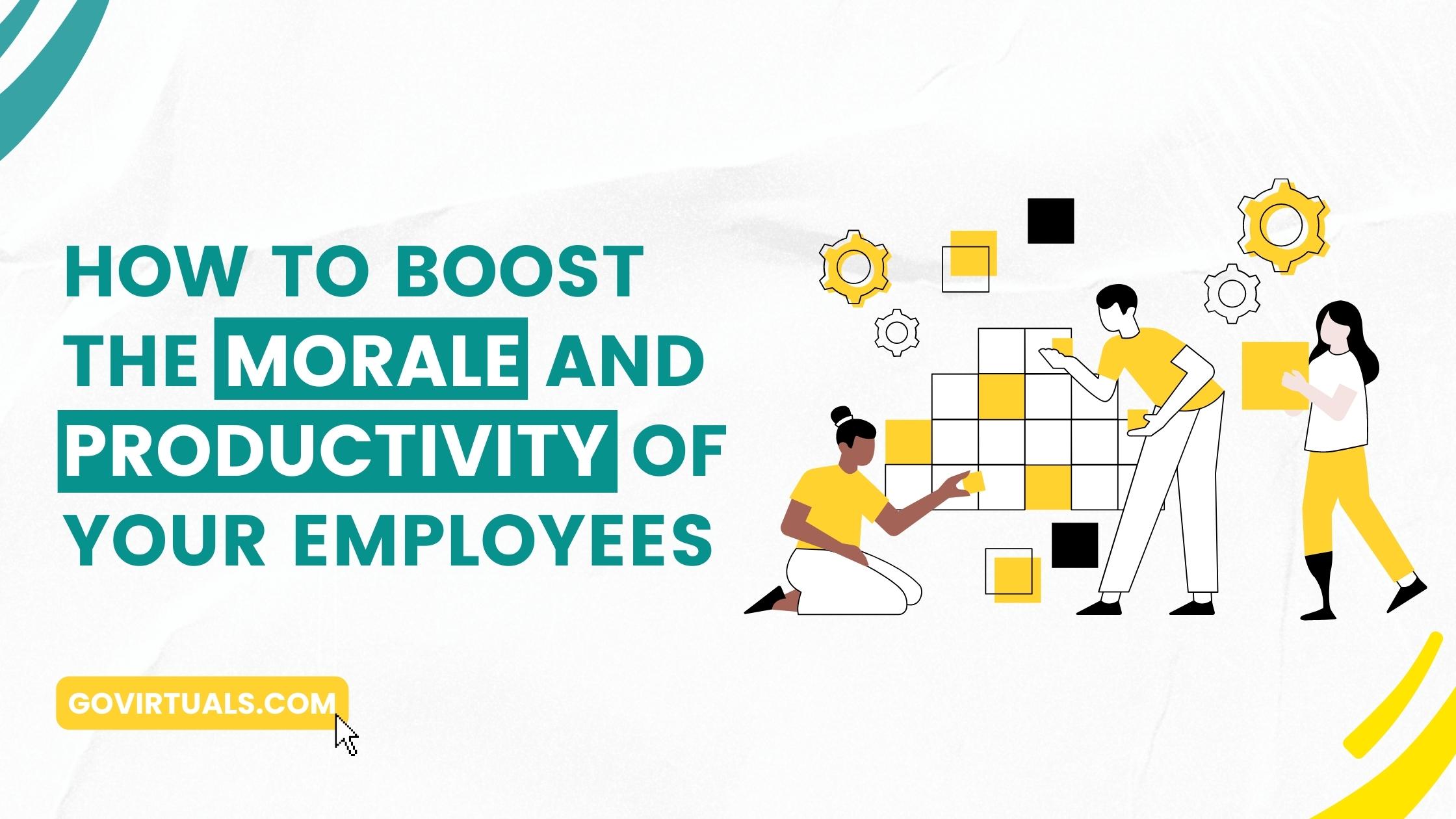 How to Boost the Morale and Productivity of Your Employees - GoVirtuals ...